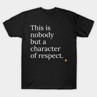 This is no ody but a character of respect T-Shirt